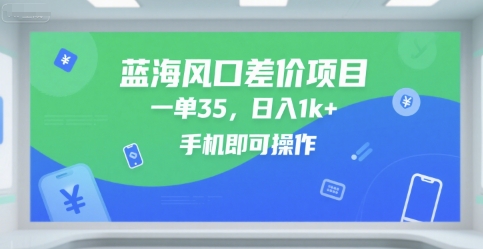 蓝海风口差价项目，一单35，日入1k+，手机即可操作【揭秘】-创业项目网