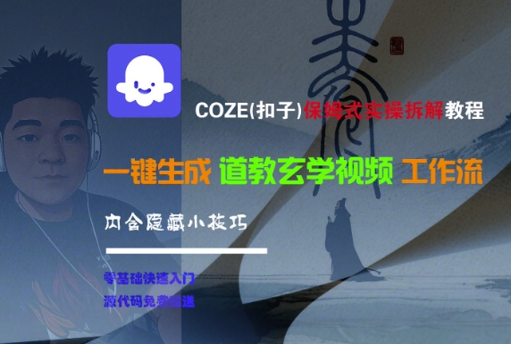 COZE(扣子)保姆式实操拆解教程，一键生成道教玄学视频工作流，内含隐藏小技巧-创业项目网