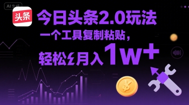 今日头条2.0玩法，一个工具复制粘贴，轻松月入1w+-创业项目网