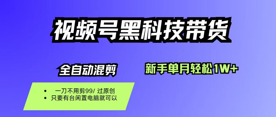 （16321期）视频号黑科技短视频带货，新手也能单月到手1W+，一刀不用剪，零投资-创业项目网