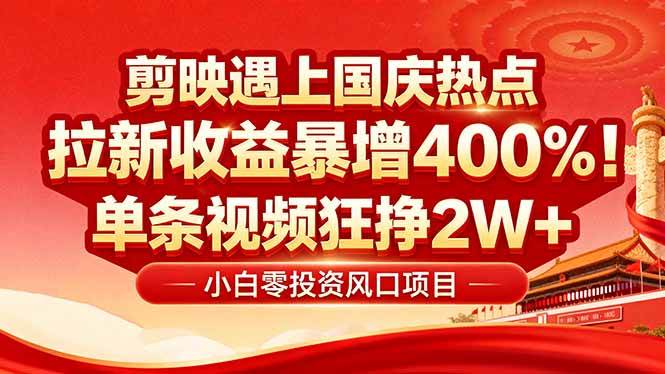 （16039期）国庆流量风口！剪映小白吃红利：0基础几分钟一条，拉新收益暴涨400%，…-创业项目网