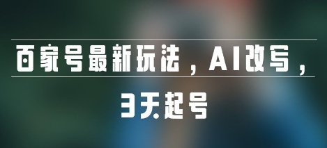 百家号最新玩法，AI改写，3天起号-创业项目网