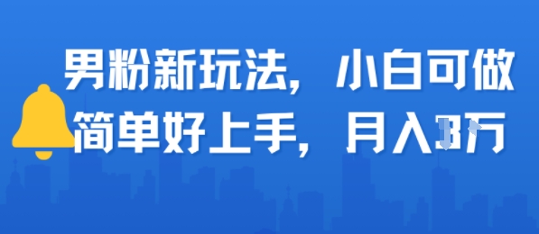男粉新玩法，小白可做，简单好上手，月入1w-创业项目网