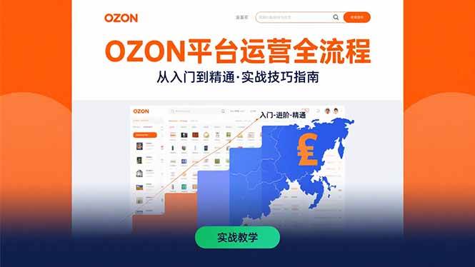 （15648期）OZON平台运营全流程：快速掌握OZON从入门到精通的实战技巧-创业项目网