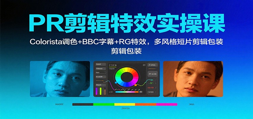 PR剪辑特效实操课：Colorista调色+BBC字幕+RG特效，多风格短片剪辑包装-创业项目网