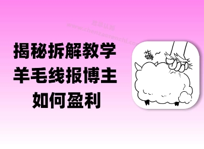 揭秘羊毛-线报博主是如何盈利的？(模式复刻教程)-创业项目网