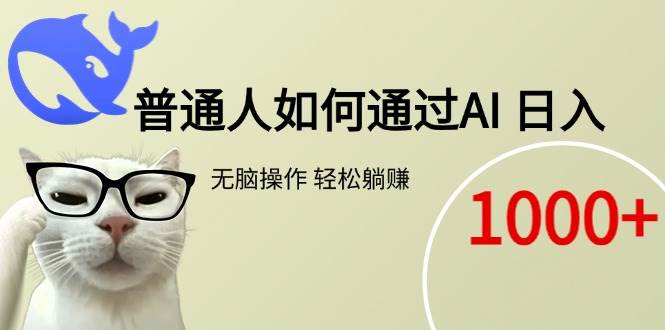 （15288期）普通人如何通过AI 每日轻松躺赚1000+-创业项目网