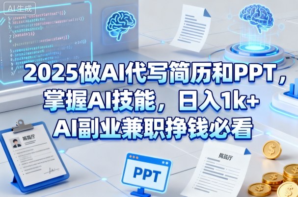 2025做AI代写简历和PPT，掌握AI技能，日入1k+，AI副业兼职挣钱必看-创业项目网