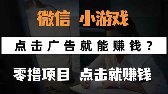 （15695期）微信小程序小游戏，只需要看广告就能赚钱？0撸手机赚钱，甚至连游戏都…-创业项目网