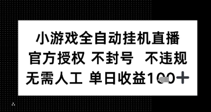 小游戏全自动挂G直播，官方授权 不违规不封号，无需人工单日收益1张+-创业项目网