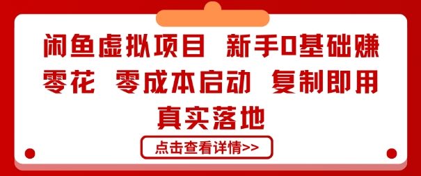 闲鱼虚拟项目，新手0基础賺零花，零成本启动，复制即用，真实落地-创业项目网