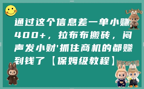 通过这个信息差一单小挣4张+，拉布布搬砖，闷声发小财抓住商机的都挣到钱了【保姆级教程】-创业项目网