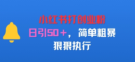 小红书打创业粉，日引50+，简单粗暴，狠狠执行-创业项目网