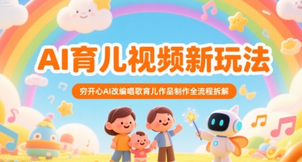 AI育儿视频新玩法，穷开心AI改编唱歌育儿作品制作全流程拆解-创业项目网