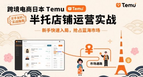 跨境电商日本Temu半托管店铺运营实战，新手快速入局，抢占蓝海市场-创业项目网