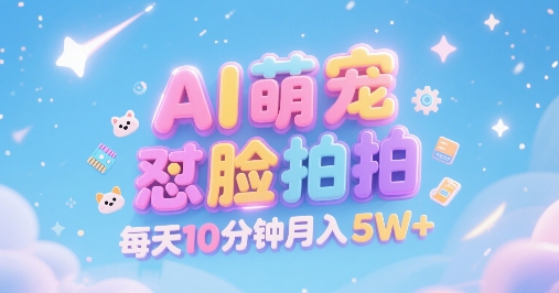 AI萌宠怼脸拍，萌宠赛道，精准高客单，每天十分钟，创作者分成，月入5W+-创业项目网
