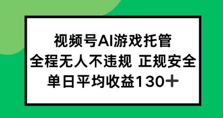 视频号AI游戏托管，全程无人不违规 正规安全，单日平均收益130+-创业项目网