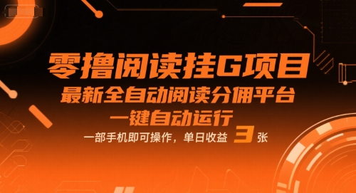 零撸阅读挂G项目，最新全自动阅读分佣平台，一键自动运行，一部手机即可操作，单日收益3张【揭秘】-创业项目网