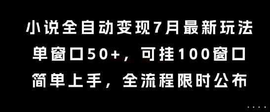 小说全自动变现7月玩法，单窗口50+，可挂100窗口，简单上手，全流程限时公布【揭秘】-创业项目网
