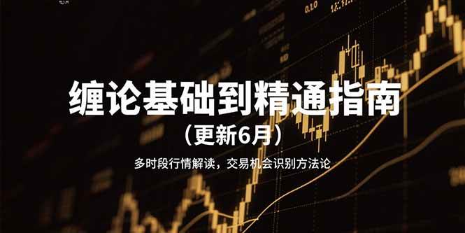 缠论基础到精通指南（更新6月）多时段行情解读，交易机会识别方法论-创业项目网