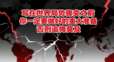 付费文章：写在世界局势骤变之前，你一定要做好的重大准备，否则追悔莫及-创业项目网