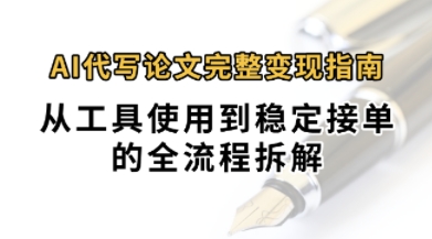 0投入月过1W+AI代写论文完整变现指南：从工具使用到稳定接单的全流程拆解-创业项目网