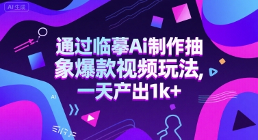 通过临摹Ai制作抽象爆款视频玩法， 一天产出1k+-创业项目网