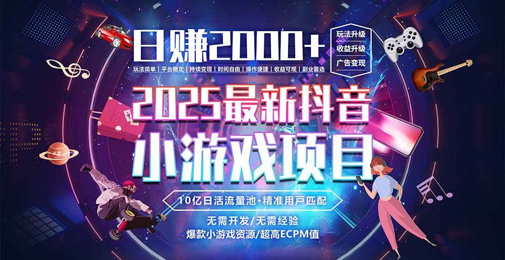 （15463期）抖音小游戏，日赚2000＋2025最火赛道-创业项目网