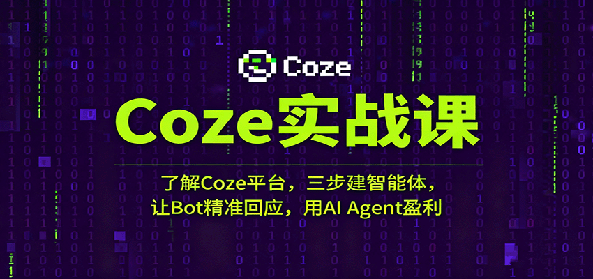 Coze实战课：了解Coze平台，三步建智能体，让Bot精准回应，用AI Agent盈利-创业项目网