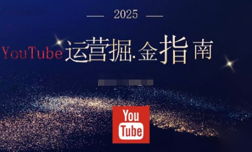 2025油管YouTuBe运营掘金指南，全方位帮你从零搭建油管运营体系-创业项目网