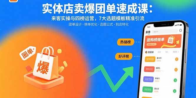 （15834期）实体店卖爆团单速成课：来客实操与四榜运营，7大选题模板精准引流-创业项目网