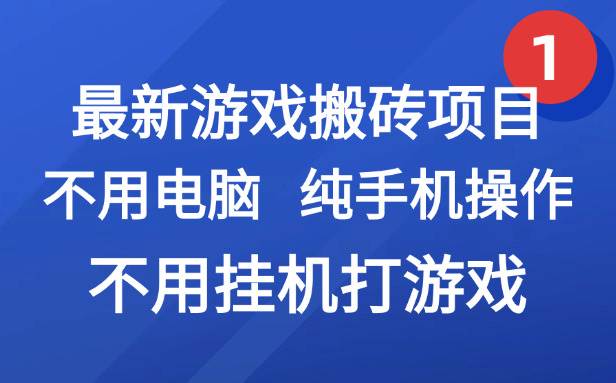 （15226期）最新游戏搬砖项目，纯手机操作，不用电脑挂机打游戏，网创副业项目搞钱…-创业项目网