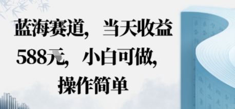 蓝海赛道，当天收益多张，小白可做，操作简单-创业项目网