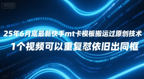 25年6月底最新快手mt卡模板搬运过原创技术，1个视频可以重复怼依旧出同框-创业项目网