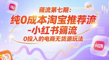 薅流第七期：纯0成本淘宝推荐流-小红书薅流最新版目，0投入的电商无货源玩法（附赠往期）-创业项目网