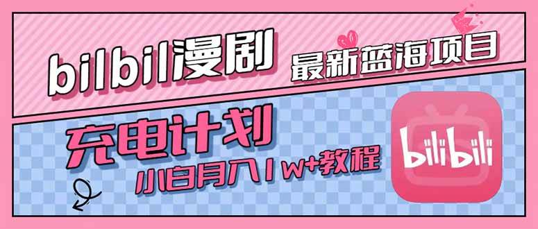 （15437期）最新蓝海项目，B站充电计划，小白也能月入1w+-创业项目网