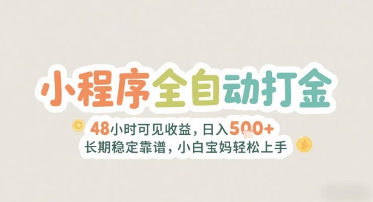 2025年小程序全自动打金，2天可见收益，日入5张+长期稳定靠谱，小白宝妈轻松上手【揭秘】-创业项目网