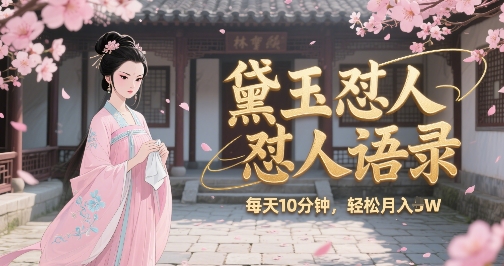 林黛玉怼人语录怼人鸡汤，AI产出图片视频文案，每天十分钟，创作者分成月收益1W+-创业项目网