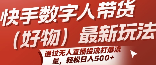 快手数字人带货(好物)最新玩法，通过无人直播投流打爆流量，轻松日入5张-创业项目网