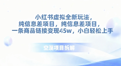小红书虚拟全新玩法，纯信息差项目，一条商品链接变现4.5w小白轻松上手-创业项目网