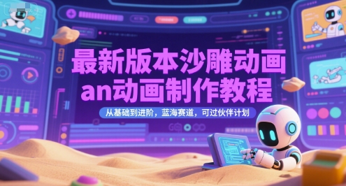最新版本沙雕动画an动画制作教程，从基础到进阶，蓝海赛道，可过伙伴计划-创业项目网