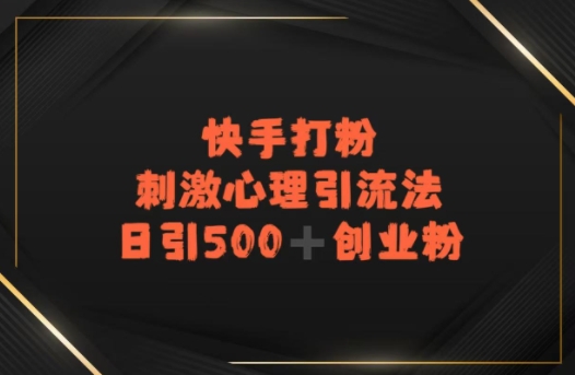 快手刺激心理引流法，日引500+精准创业粉-创业项目网