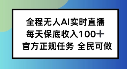 全程无人AI实时直播，每天保底收入100，官方正规任务全民可做-创业项目网