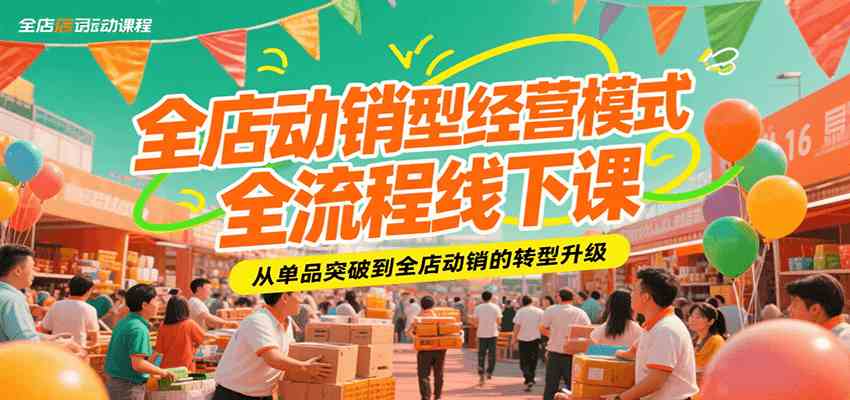 全店动销型经营模式全流程线下课，从单品突破到全店动销的转型升级-创业项目网
