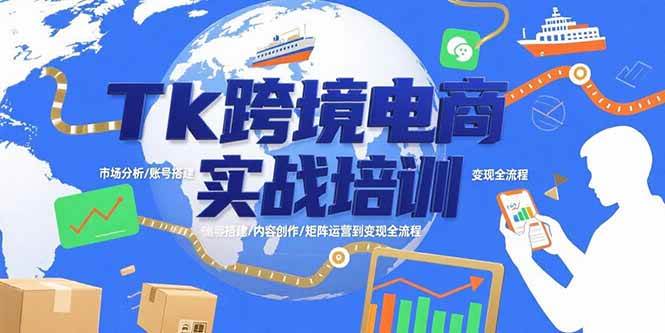 （15584期）Tk跨境电商实战培训：市场分析/账号搭建/内容创作/矩阵运营到变现全流程-创业项目网