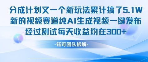 不剪辑不露脸 分成计划新玩法，实测每天收益在3张+左右 新的视频赛道纯AI生成视频-创业项目网