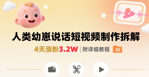 拆解人类幼崽宝宝要说话短视频制作，4天涨粉3.2W，附详细教程-创业项目网