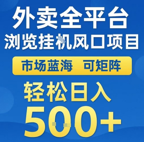 外卖全平台浏览全自动挂G风口项目，市场蓝海，可矩阵，轻松日入5张+【揭秘】-创业项目网