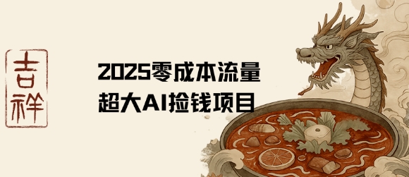 2025零成本AI捡钱，创意热门，流量超大项目-创业项目网