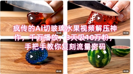 席卷全网！疯传的AI切玻璃水果视频解压神作，千万播放，3天吸10万粉，手把手教你复刻流量密码-创业项目网